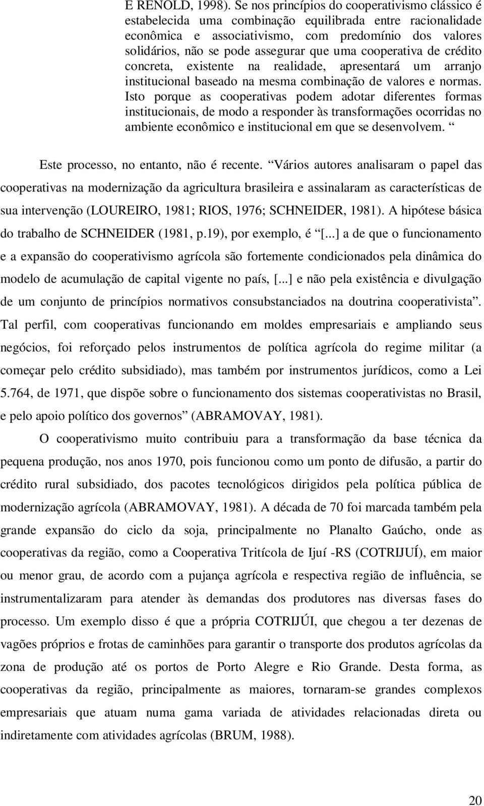 uma cooperativa de crédito concreta, existente na realidade, apresentará um arranjo institucional baseado na mesma combinação de valores e normas.