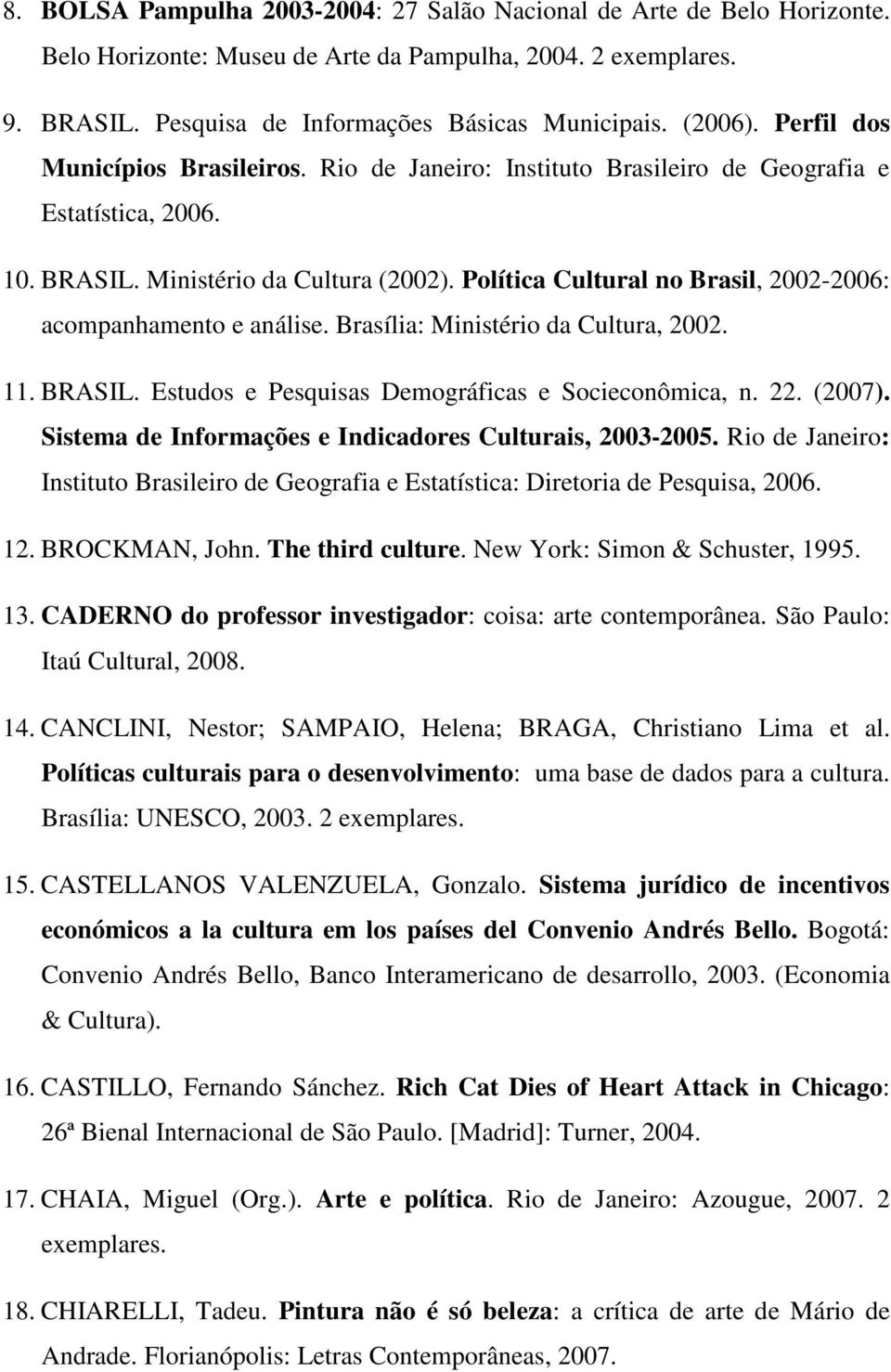 Política Cultural no Brasil, 2002-2006: acompanhamento e análise. Brasília: Ministério da Cultura, 2002. 11. BRASIL. Estudos e Pesquisas Demográficas e Socieconômica, n. 22. (2007).