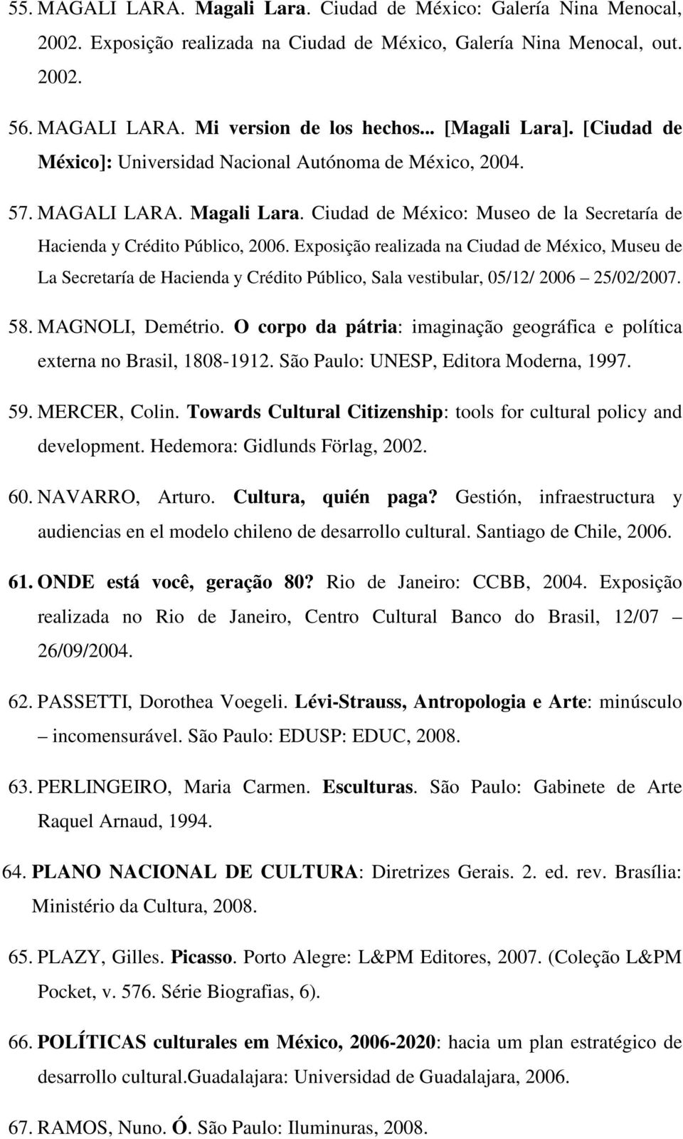 Exposição realizada na Ciudad de México, Museu de La Secretaría de Hacienda y Crédito Público, Sala vestibular, 05/12/ 2006 25/02/2007. 58. MAGNOLI, Demétrio.