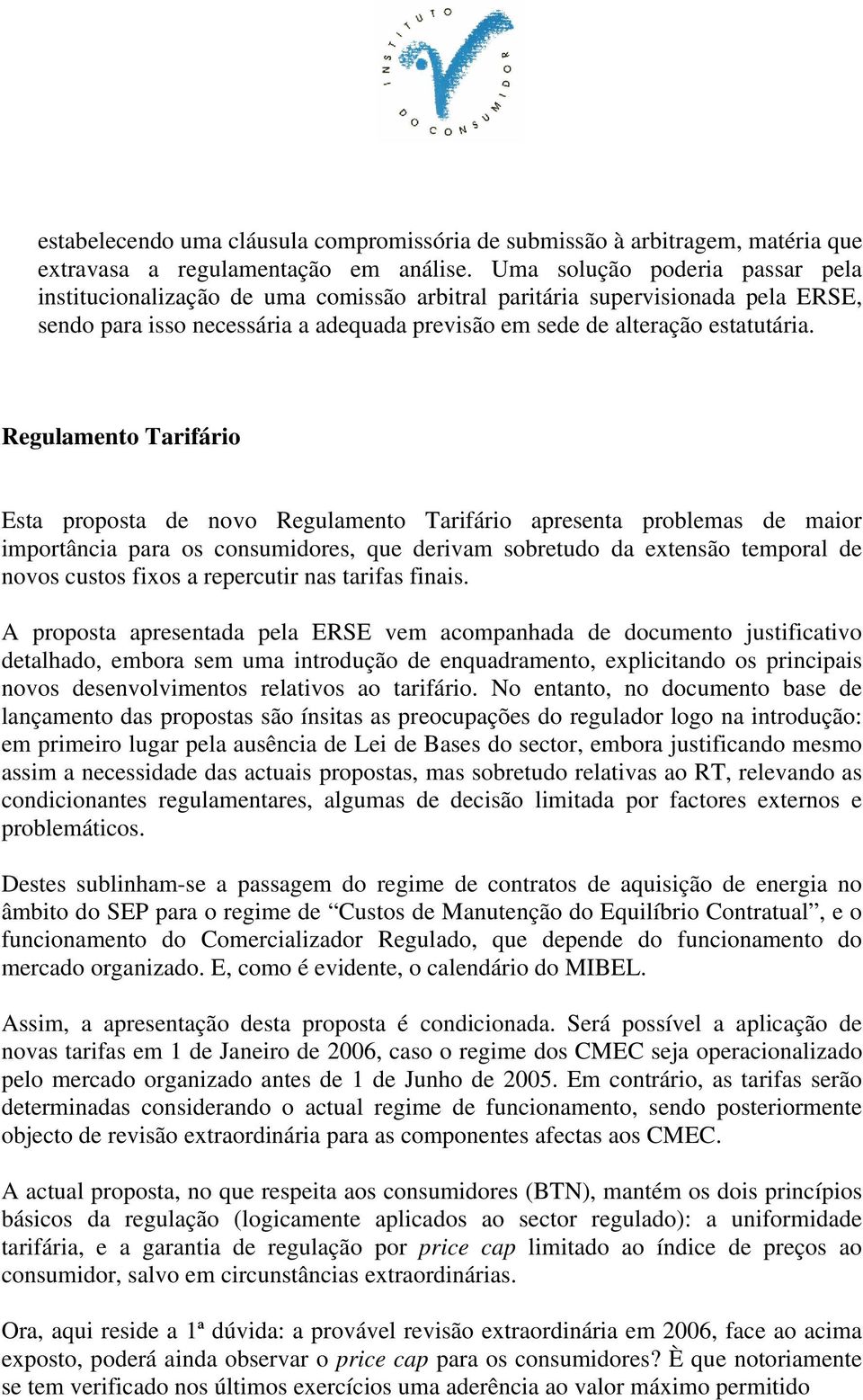 Regulamento Tarifário Esta proposta de novo Regulamento Tarifário apresenta problemas de maior importância para os consumidores, que derivam sobretudo da extensão temporal de novos custos fixos a