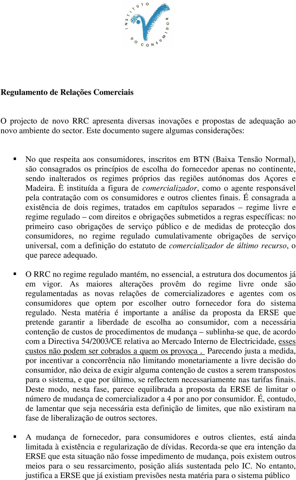 sendo inalterados os regimes próprios das regiões autónomas dos Açores e Madeira.