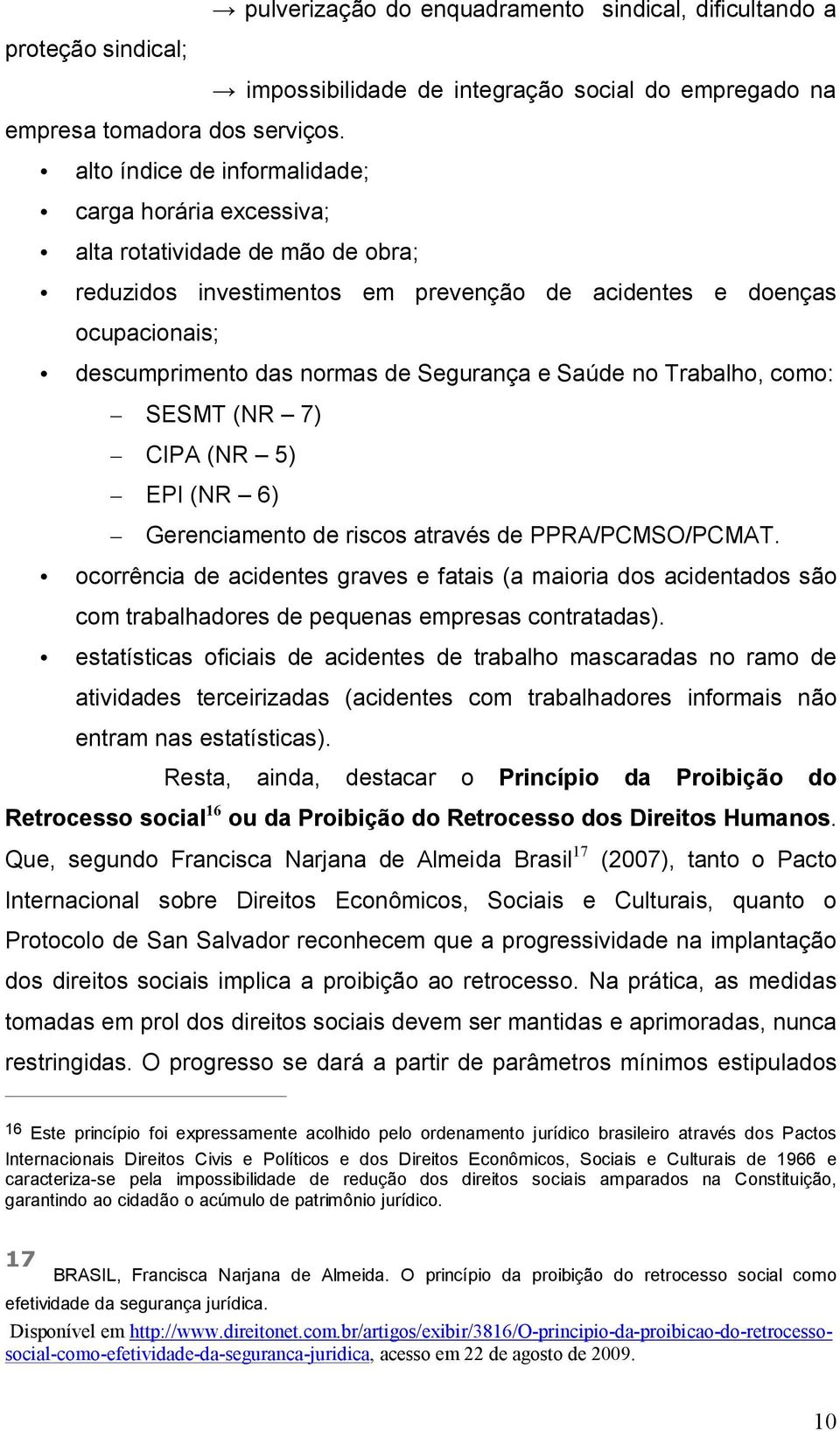 Segurança e Saúde no Trabalho, como: SESMT (NR 7) CIPA (NR 5) EPI (NR 6) Gerenciamento de riscos através de PPRA/PCMSO/PCMAT.