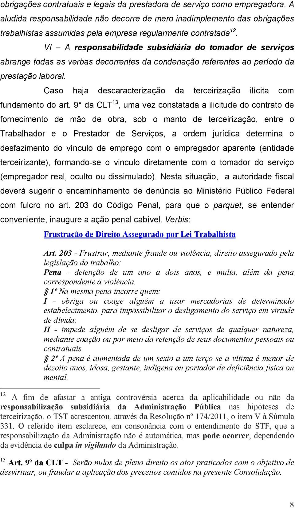 VI A responsabilidade subsidiária do tomador de serviços abrange todas as verbas decorrentes da condenação referentes ao período da prestação laboral.