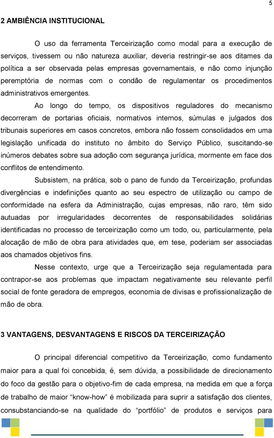 Ao longo do tempo, os dispositivos reguladores do mecanismo decorreram de portarias oficiais, normativos internos, súmulas e julgados dos tribunais superiores em casos concretos, embora não fossem