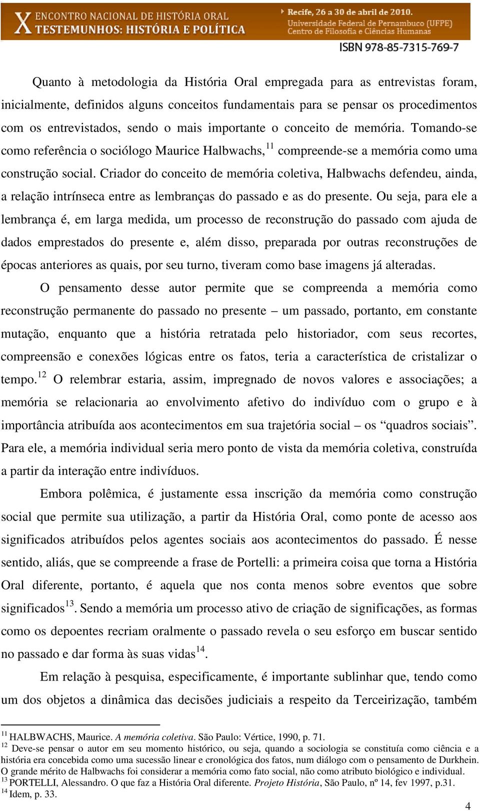 Criador do conceito de memória coletiva, Halbwachs defendeu, ainda, a relação intrínseca entre as lembranças do passado e as do presente.