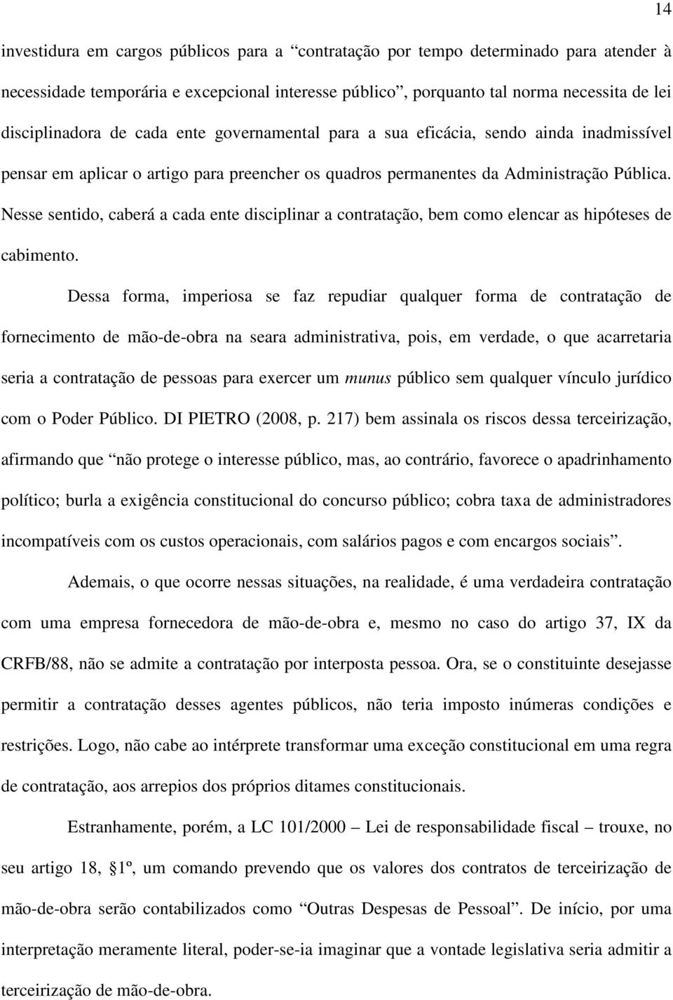 Nesse sentido, caberá a cada ente disciplinar a contratação, bem como elencar as hipóteses de cabimento.