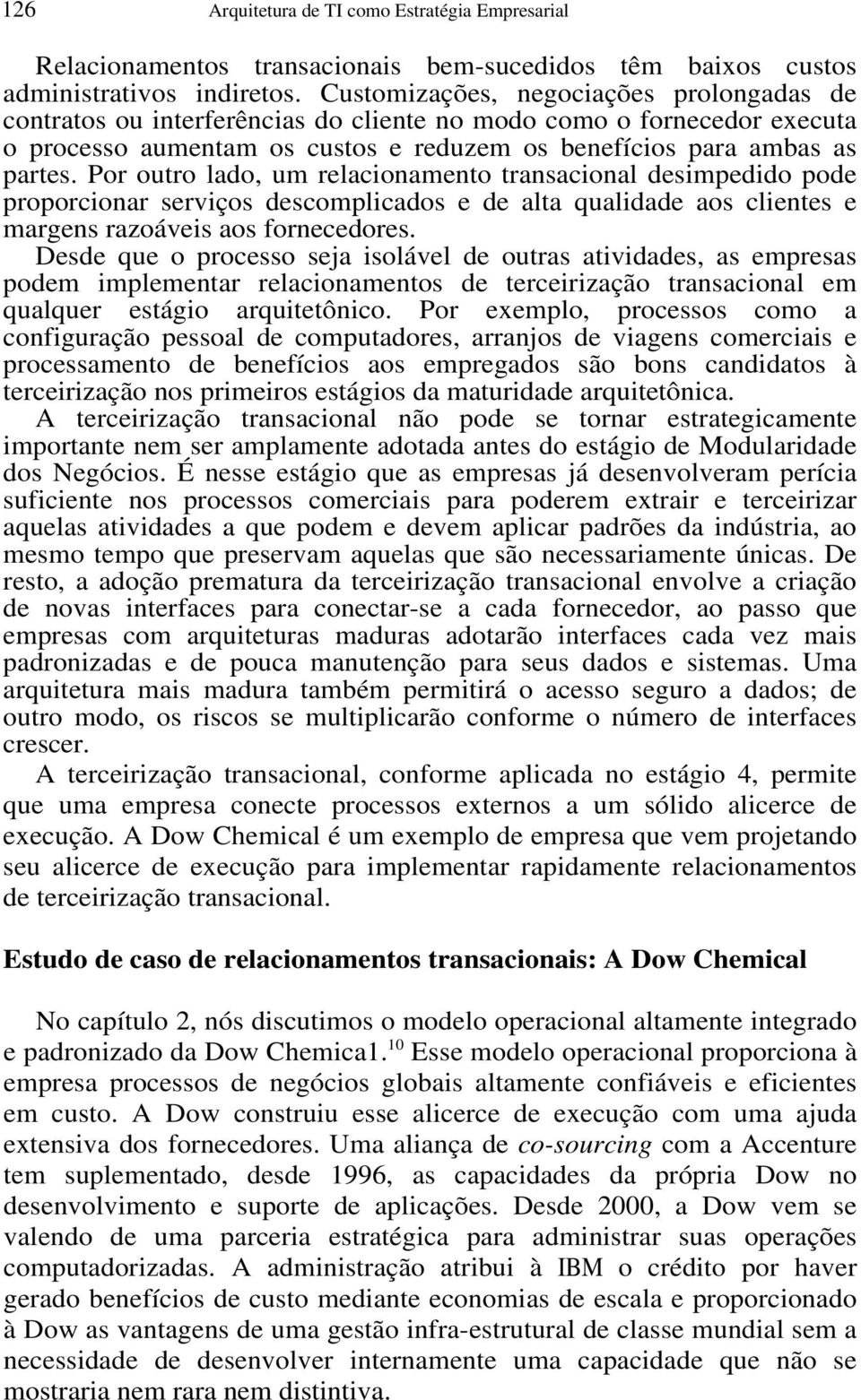 Por outro lado, um relacionamento transacional desimpedido pode proporcionar serviços descomplicados e de alta qualidade aos clientes e margens razoáveis aos fornecedores.