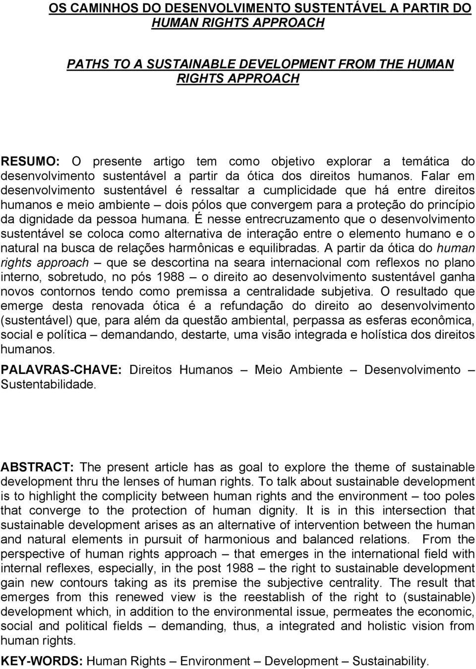 Falar em desenvolvimento sustentável é ressaltar a cumplicidade que há entre direitos humanos e meio ambiente dois pólos que convergem para a proteção do princípio da dignidade da pessoa humana.