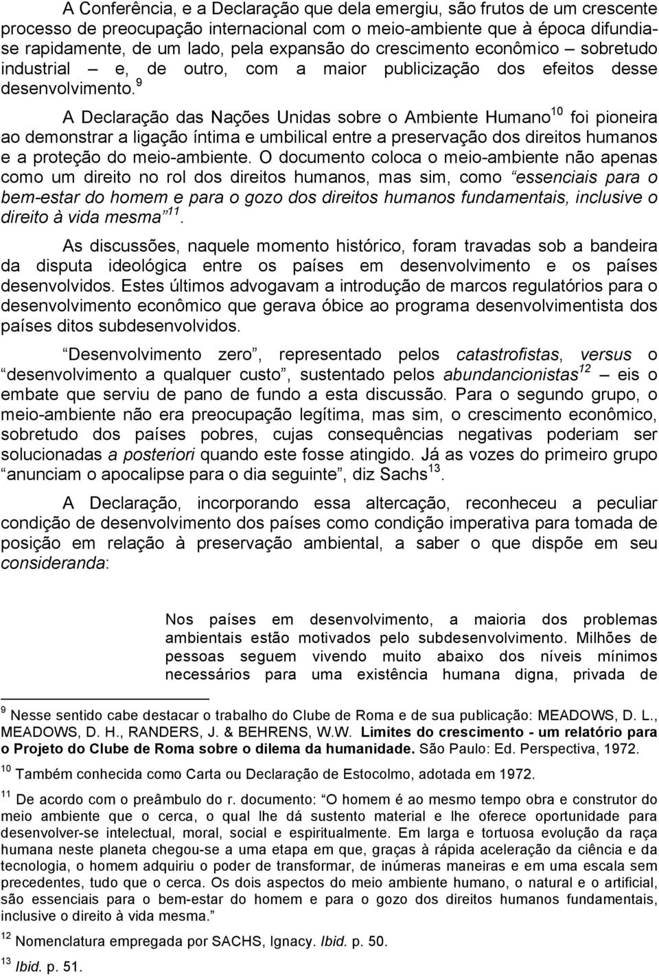 9 A Declaração das Nações Unidas sobre o Ambiente Humano 10 foi pioneira ao demonstrar a ligação íntima e umbilical entre a preservação dos direitos humanos e a proteção do meio-ambiente.