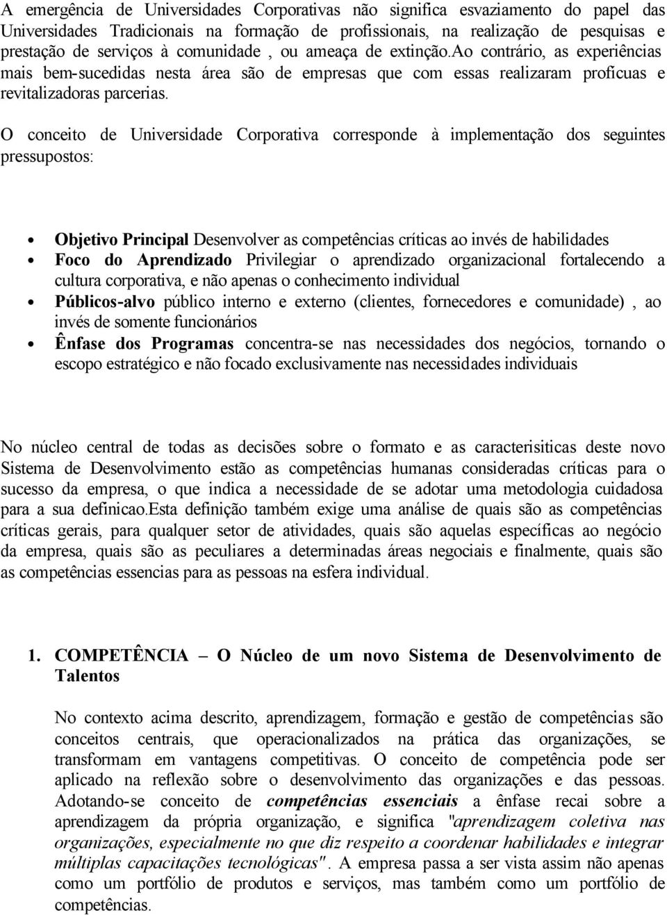 O conceito de Universidade Corporativa corresponde à implementação dos seguintes pressupostos: Objetivo Principal Desenvolver as competências críticas ao invés de habilidades Foco do Aprendizado