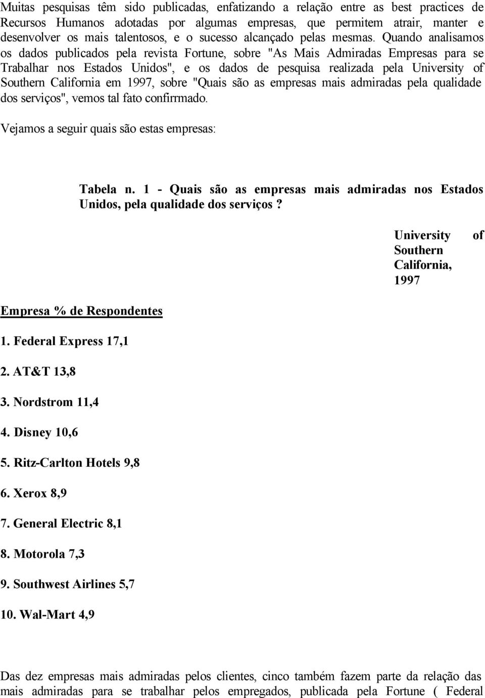 Quando analisamos os dados publicados pela revista Fortune, sobre "As Mais Admiradas Empresas para se Trabalhar nos Estados Unidos", e os dados de pesquisa realizada pela University of Southern