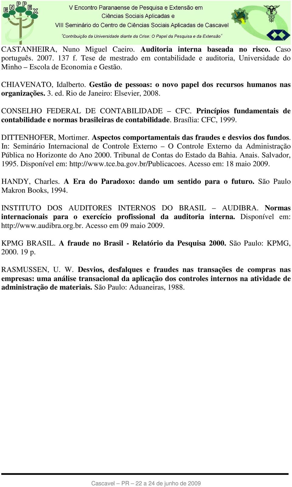 Princípios fundamentais de contabilidade e normas brasileiras de contabilidade. Brasília: CFC, 1999. DITTENHOFER, Mortimer. Aspectos comportamentais das fraudes e desvios dos fundos.