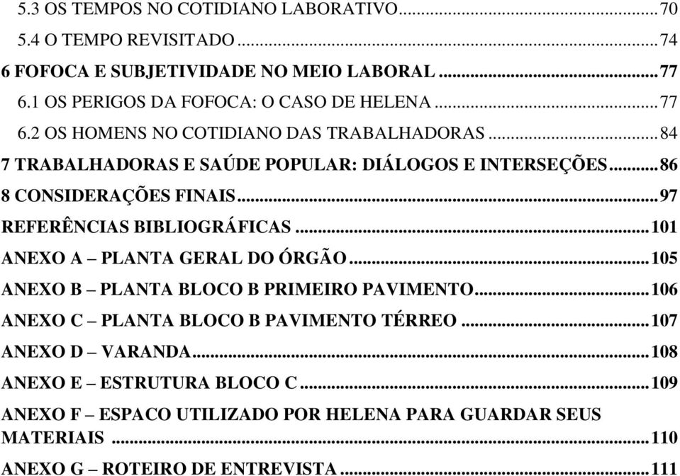 .. 86 8 CONSIDERAÇÕES FINAIS... 97 REFERÊNCIAS BIBLIOGRÁFICAS... 101 ANEXO A PLANTA GERAL DO ÓRGÃO... 105 ANEXO B PLANTA BLOCO B PRIMEIRO PAVIMENTO.