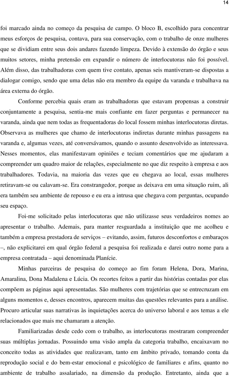 Devido à extensão do órgão e seus muitos setores, minha pretensão em expandir o número de interlocutoras não foi possível.