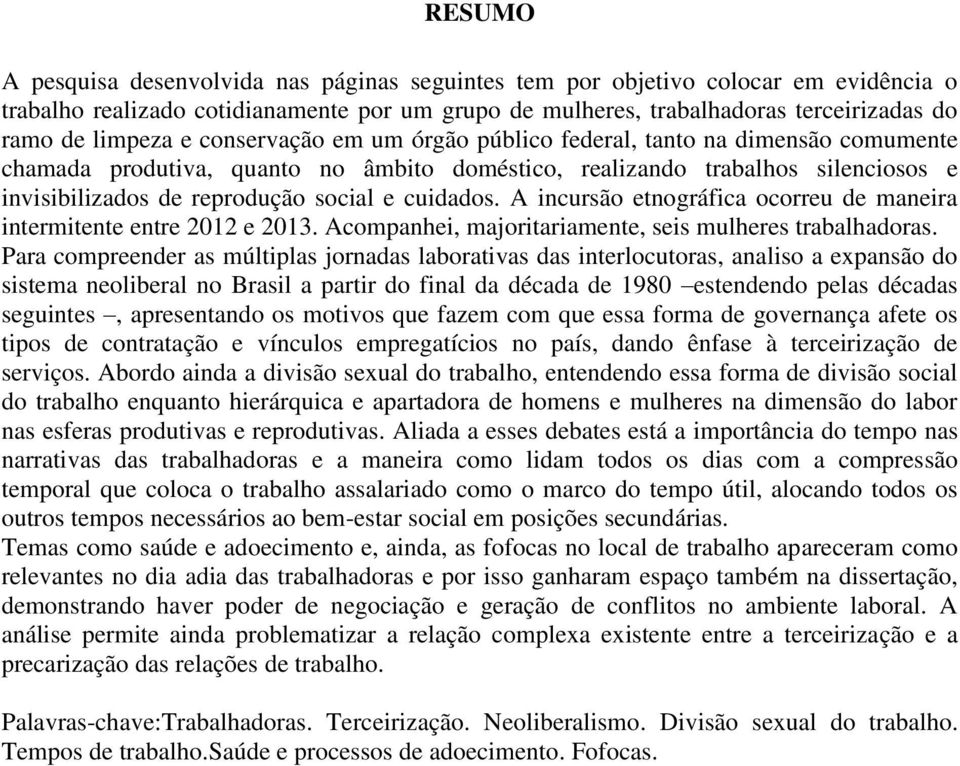 cuidados. A incursão etnográfica ocorreu de maneira intermitente entre 2012 e 2013. Acompanhei, majoritariamente, seis mulheres trabalhadoras.