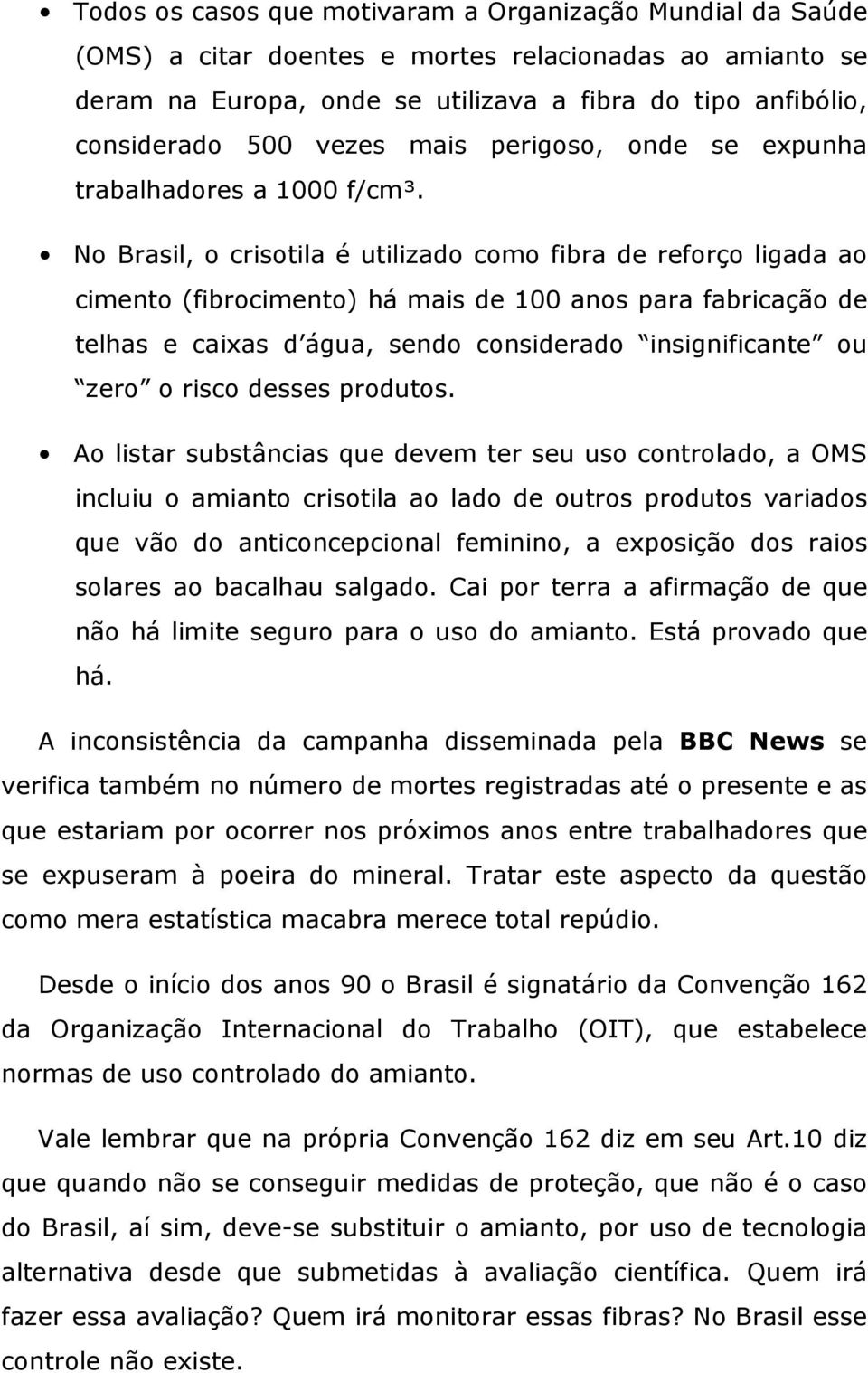 No Brasil, o crisotila é utilizado como fibra de reforço ligada ao cimento (fibrocimento) há mais de 100 anos para fabricação de telhas e caixas d água, sendo considerado insignificante ou zero o