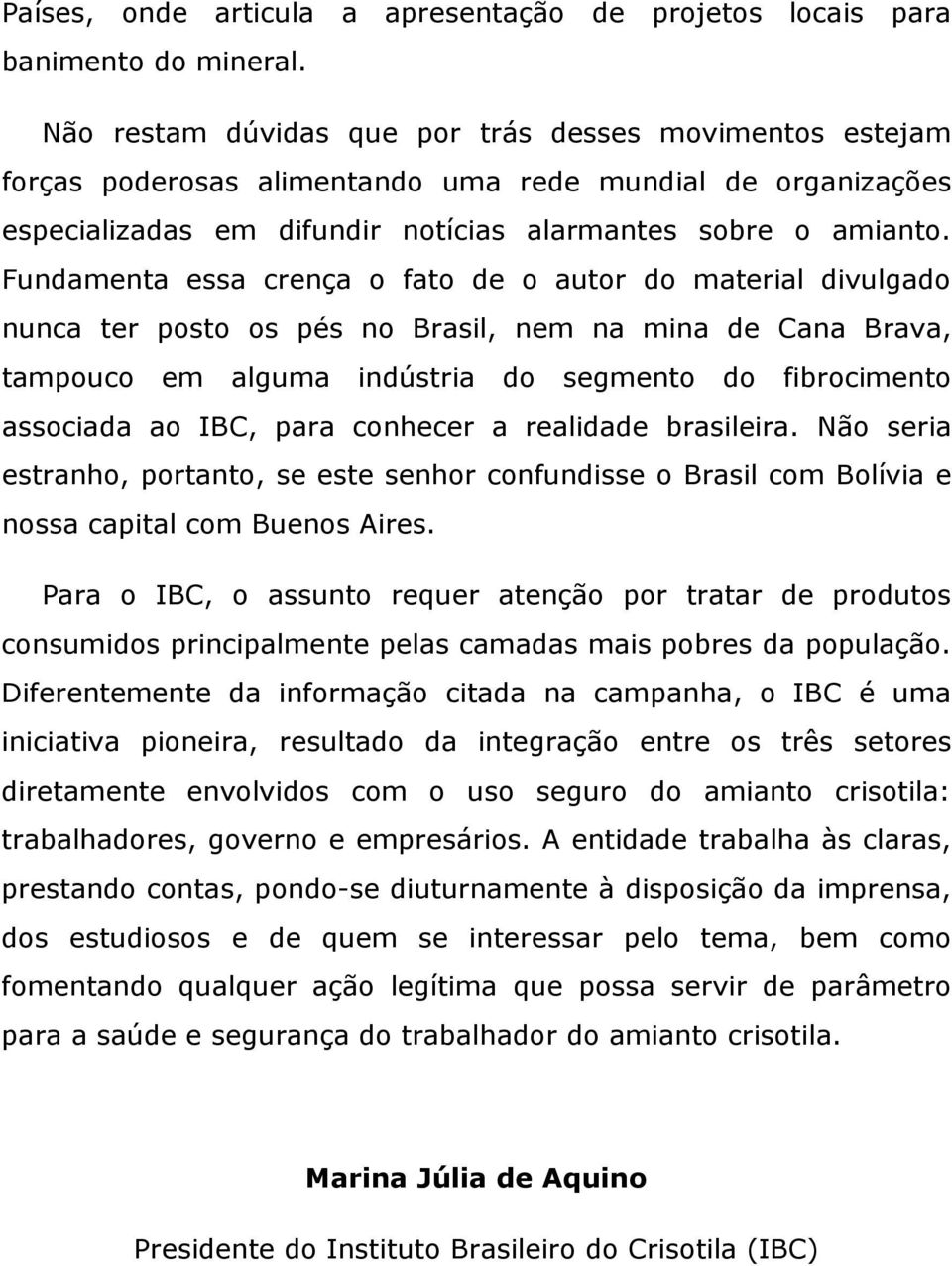 Fundamenta essa crença o fato de o autor do material divulgado nunca ter posto os pés no Brasil, nem na mina de Cana Brava, tampouco em alguma indústria do segmento do fibrocimento associada ao IBC,