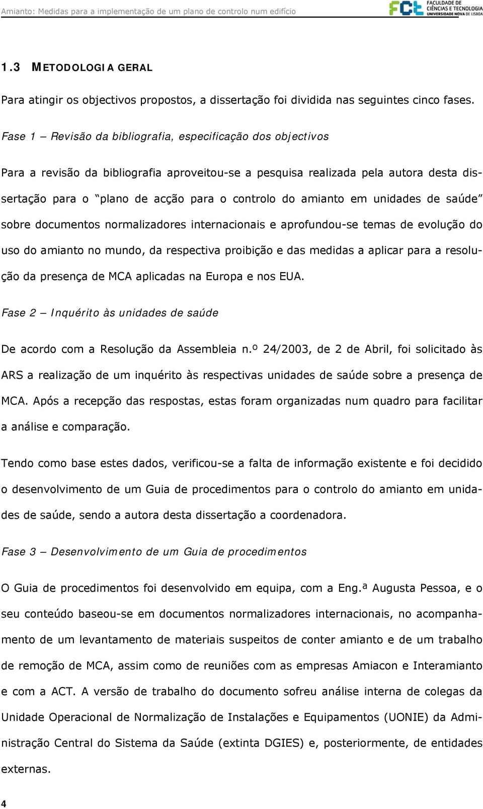 amianto em unidades de saúde sobre documentos normalizadores internacionais e aprofundou-se temas de evolução do uso do amianto no mundo, da respectiva proibição e das medidas a aplicar para a