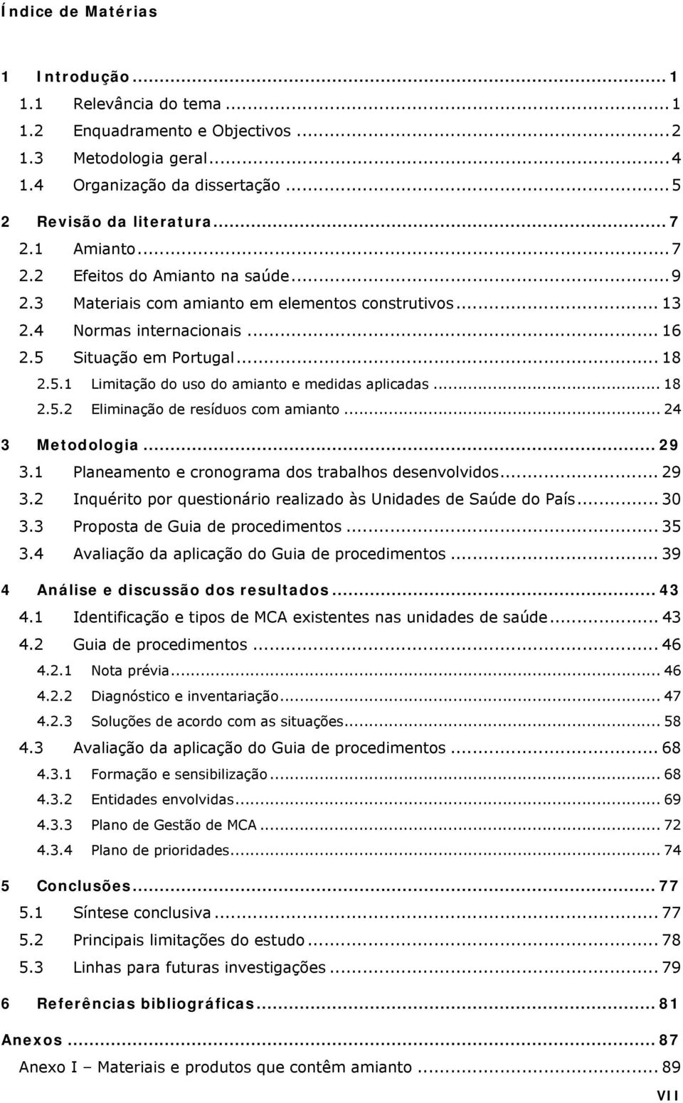 .. 18 2.5.2 Eliminação de resíduos com amianto... 24 3 Metodologia... 29 3.1 Planeamento e cronograma dos trabalhos desenvolvidos... 29 3.2 Inquérito por questionário realizado às Unidades de Saúde do País.