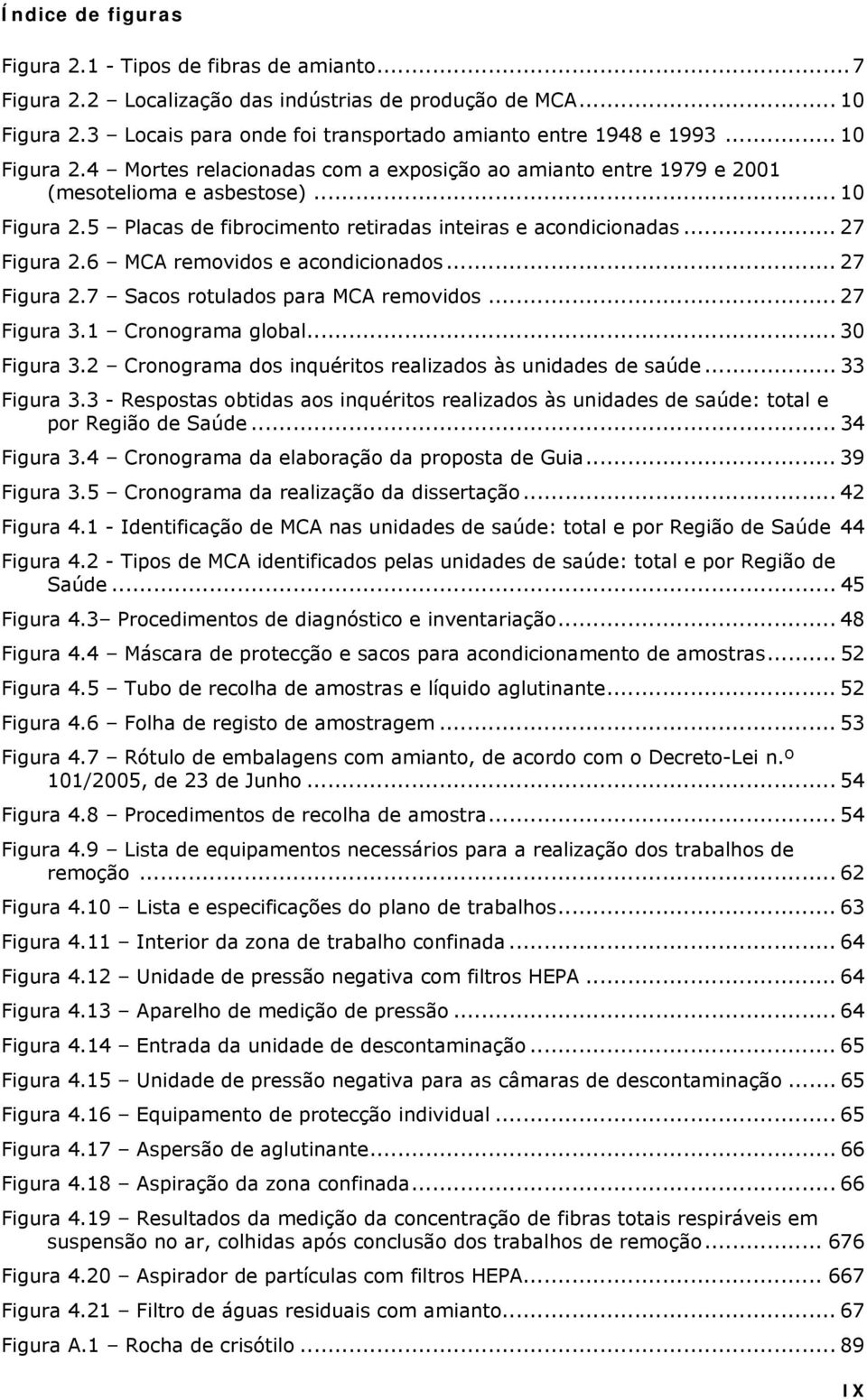 6 MCA removidos e acondicionados... 27 Figura 2.7 Sacos rotulados para MCA removidos... 27 Figura 3.1 Cronograma global... 30 Figura 3.2 Cronograma dos inquéritos realizados às unidades de saúde.