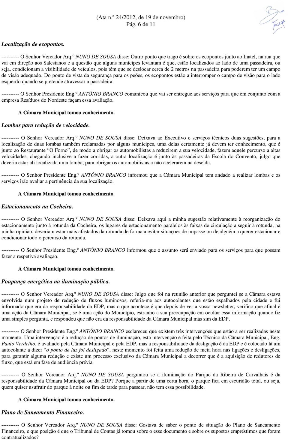 de uma passadeira, ou seja, condicionam a visibilidade de veículos, pois têm que se deslocar cerca de 2 metros na passadeira para poderem ter um campo de visão adequado.