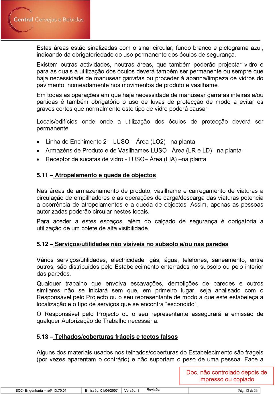 ou proceder à apanha/limpeza de vidros do pavimento, nomeadamente nos movimentos de produto e vasilhame.