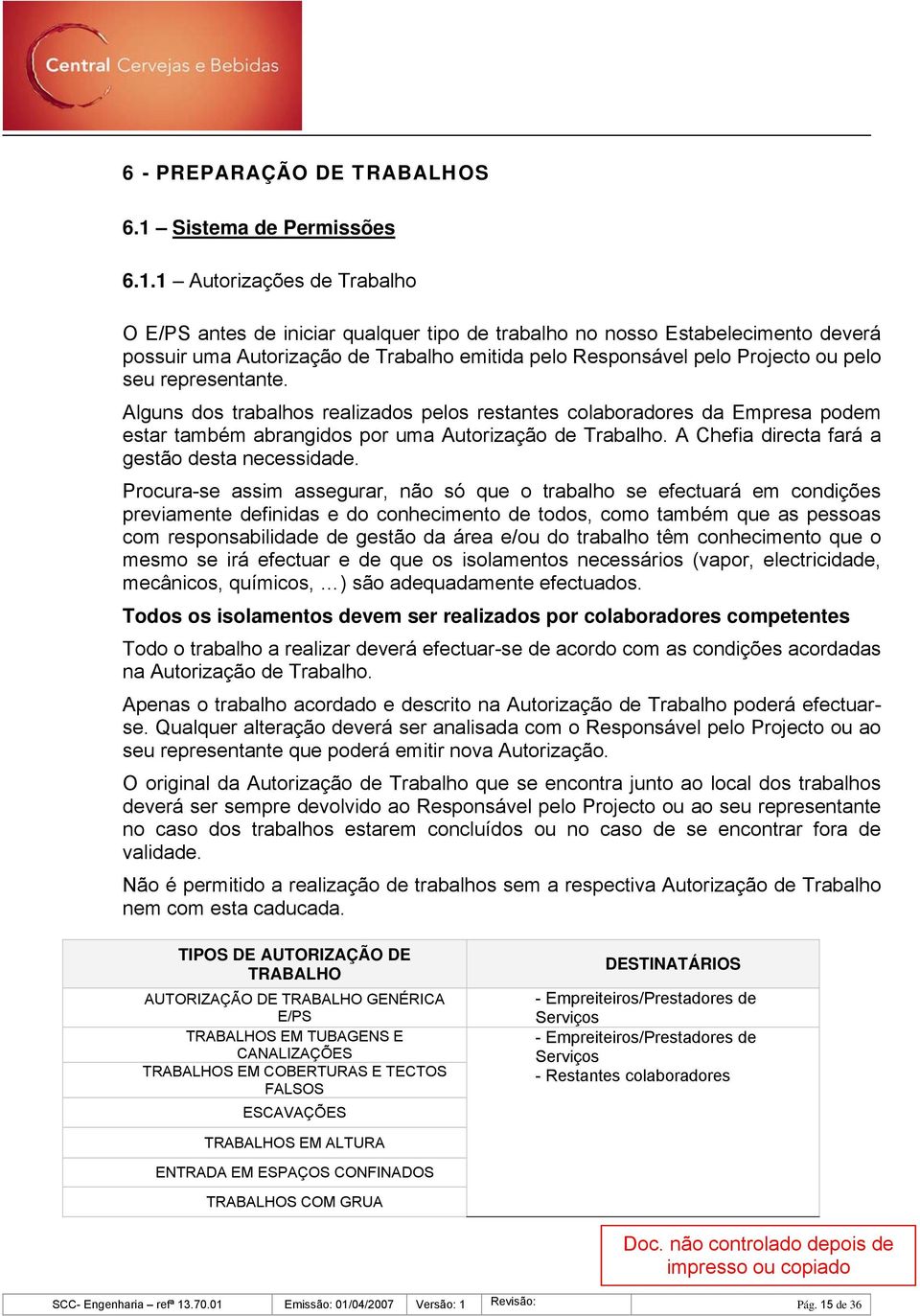 1 Autorizações de Trabalho O E/PS antes de iniciar qualquer tipo de trabalho no nosso Estabelecimento deverá possuir uma Autorização de Trabalho emitida pelo Responsável pelo Projecto ou pelo seu