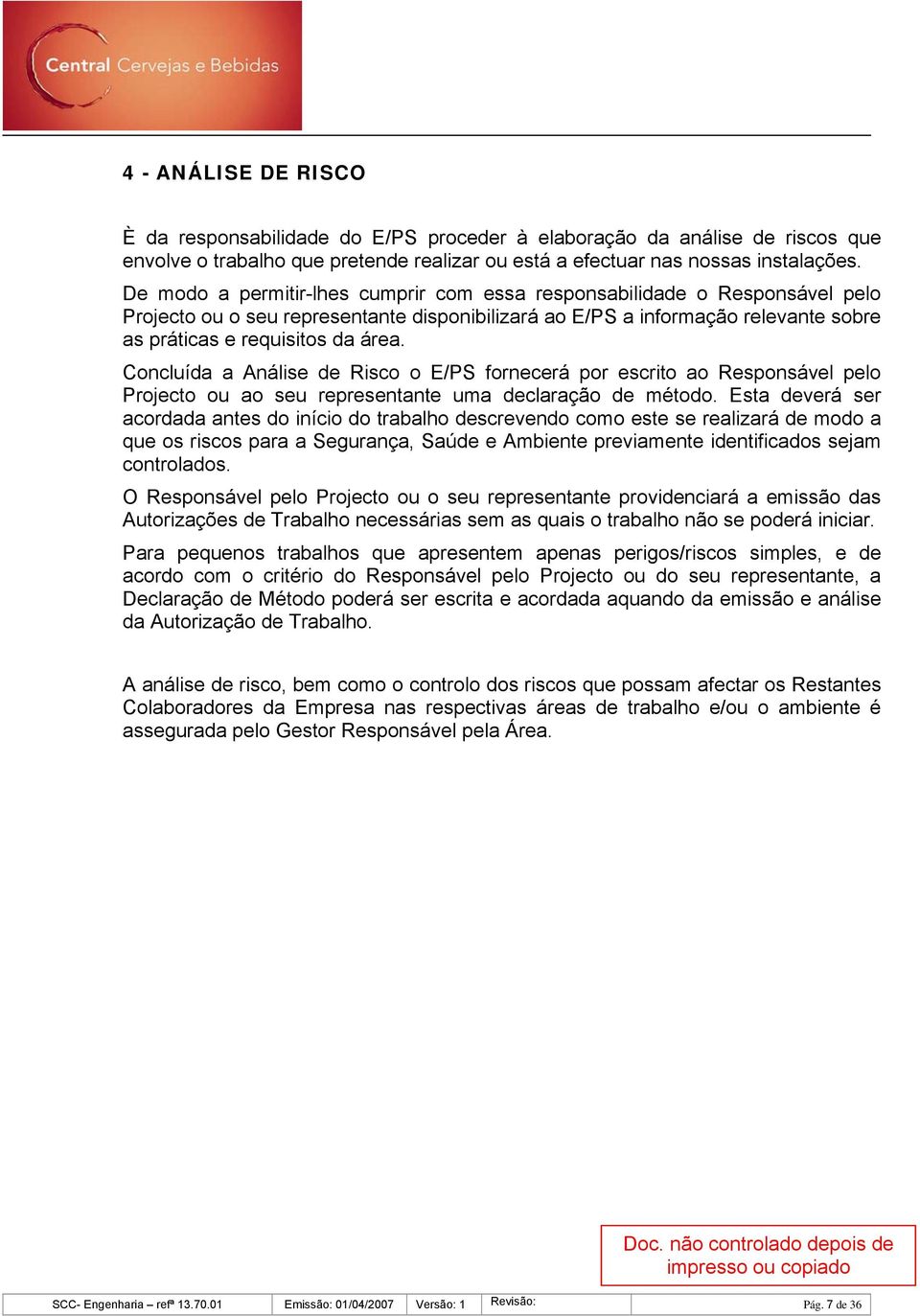 Concluída a Análise de Risco o E/PS fornecerá por escrito ao Responsável pelo Projecto ou ao seu representante uma declaração de método.