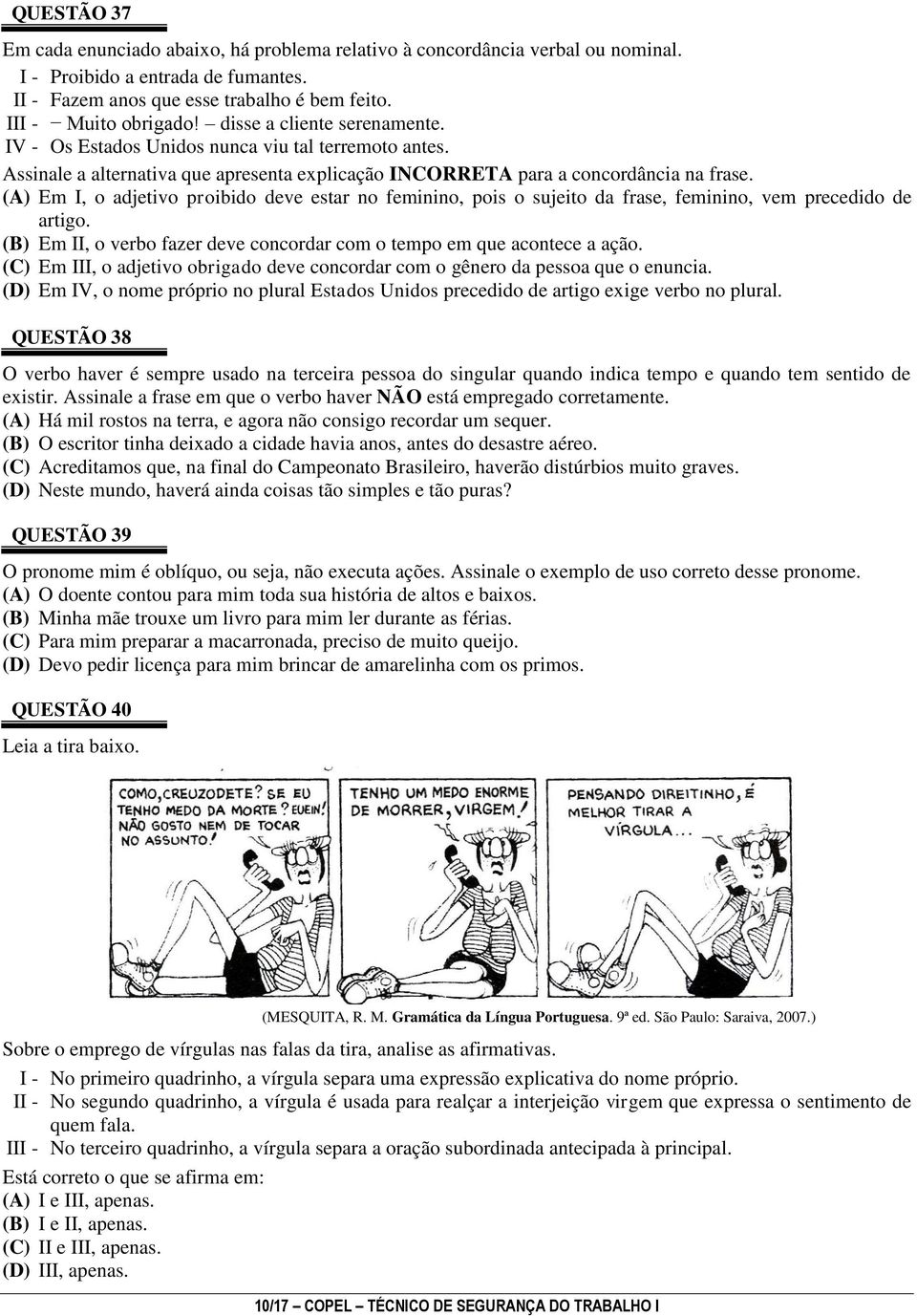 (A) Em I, o adjetivo proibido deve estar no feminino, pois o sujeito da frase, feminino, vem precedido de artigo. (B) Em II, o verbo fazer deve concordar com o tempo em que acontece a ação.