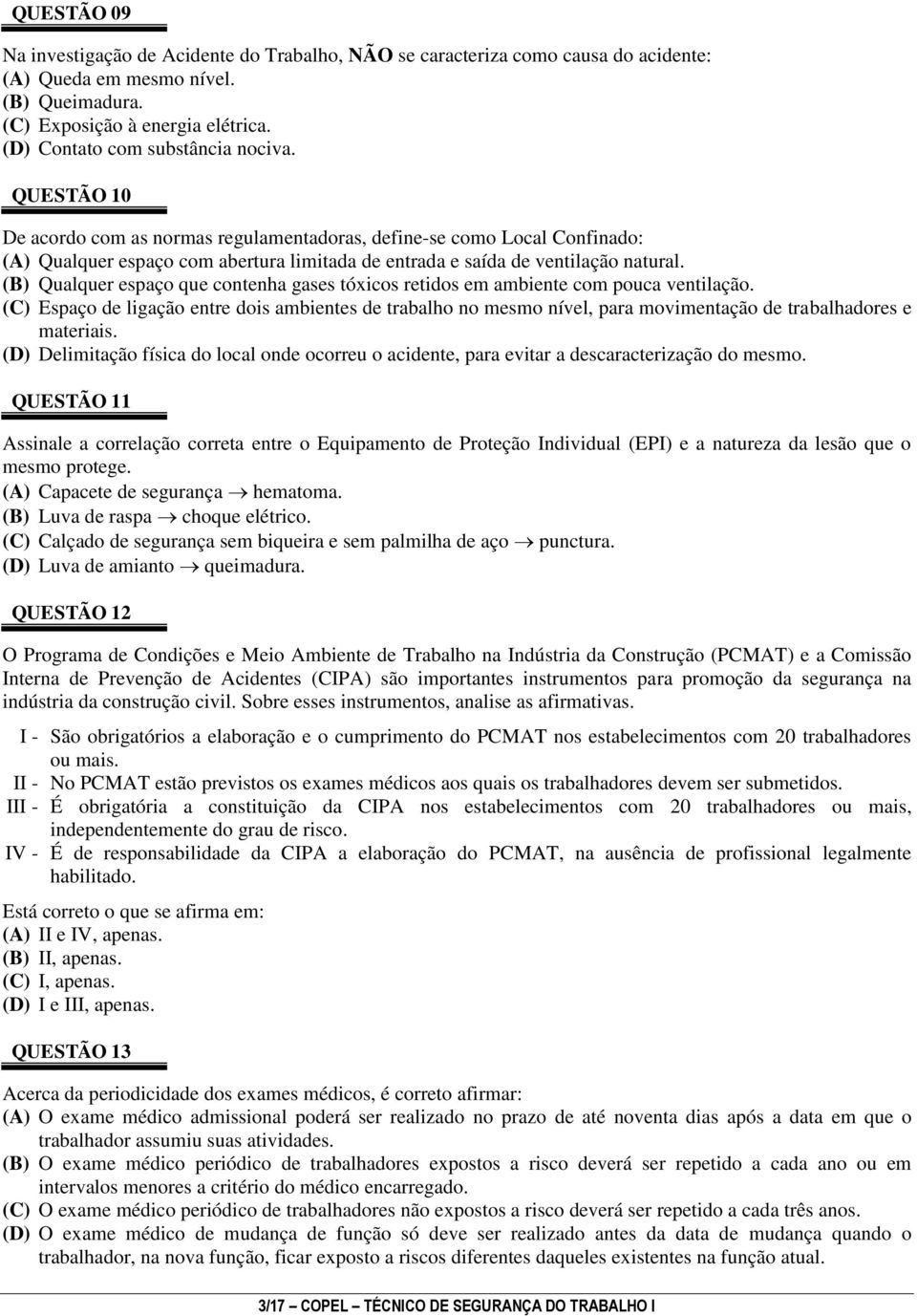 QUESTÃO 10 De acordo com as normas regulamentadoras, define-se como Local Confinado: (A) Qualquer espaço com abertura limitada de entrada e saída de ventilação natural.