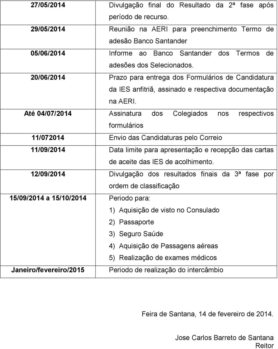 20/06/2014 Prazo para entrega dos Formulários de Candidatura da IES anfitriã, assinado e respectiva documentação na AERI.