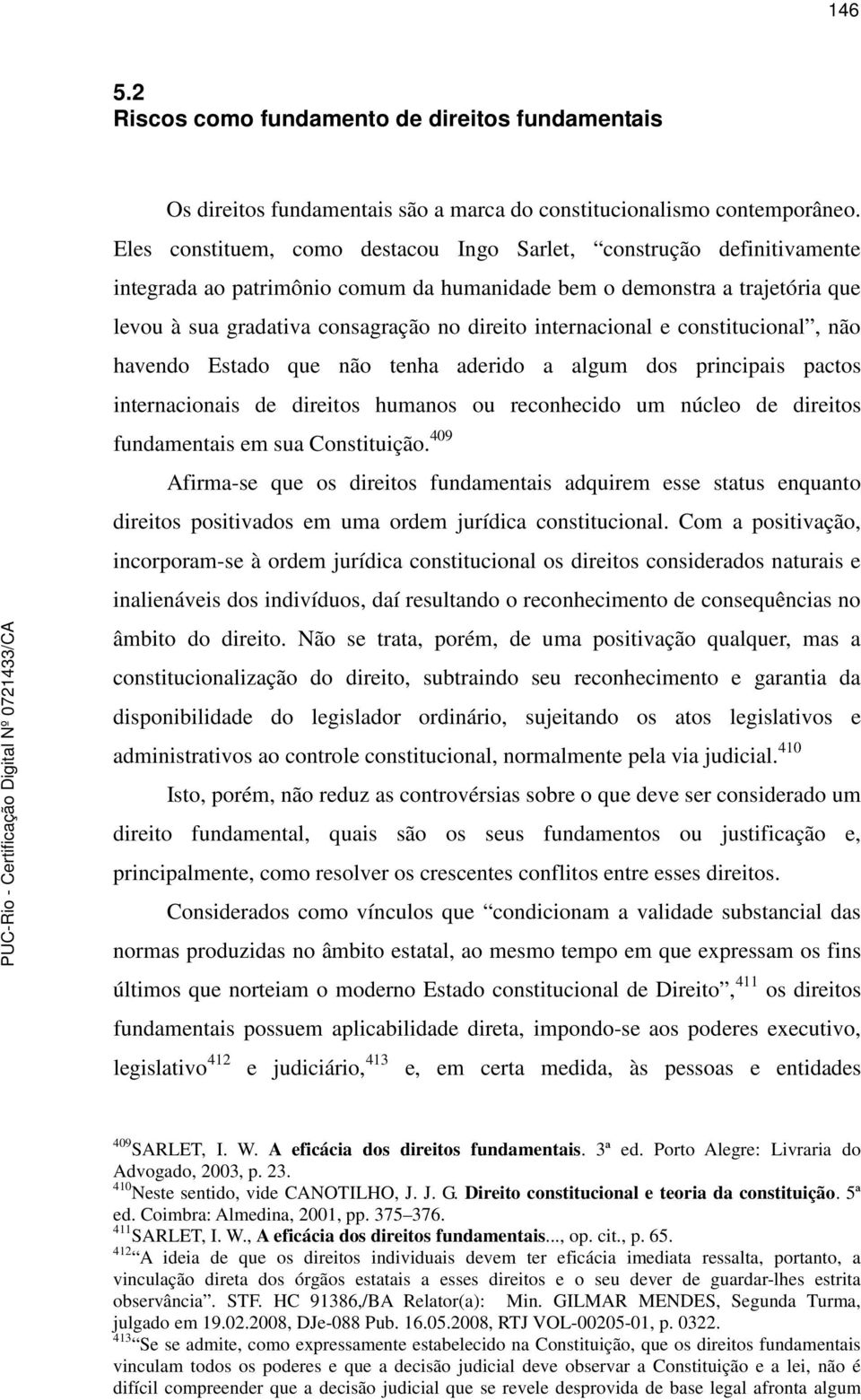 internacional e constitucional, não havendo Estado que não tenha aderido a algum dos principais pactos internacionais de direitos humanos ou reconhecido um núcleo de direitos fundamentais em sua