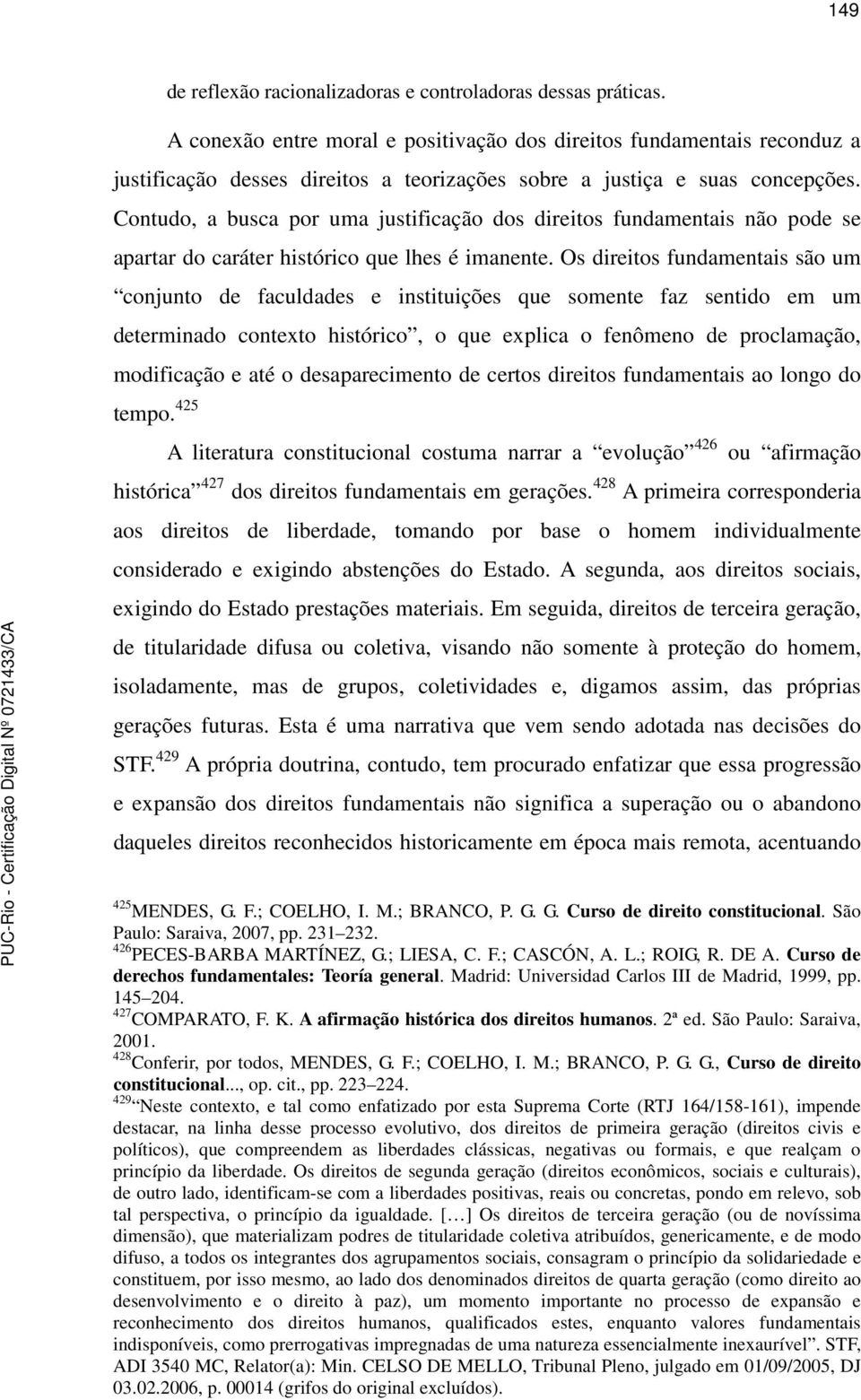 Contudo, a busca por uma justificação dos direitos fundamentais não pode se apartar do caráter histórico que lhes é imanente.