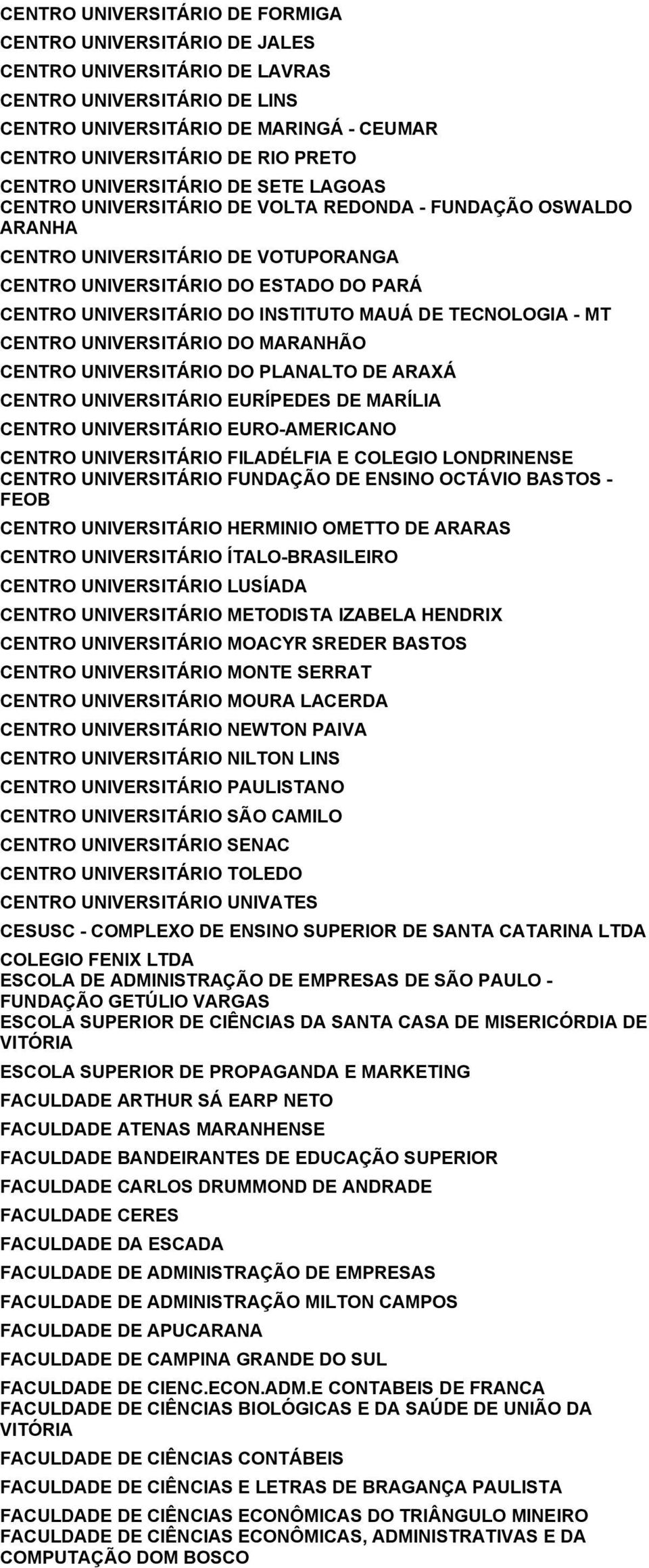 INSTITUTO MAUÁ DE TECNOLOGIA - MT CENTRO UNIVERSITÁRIO DO MARANHÃO CENTRO UNIVERSITÁRIO DO PLANALTO DE ARAXÁ CENTRO UNIVERSITÁRIO EURÍPEDES DE MARÍLIA CENTRO UNIVERSITÁRIO EURO-AMERICANO CENTRO