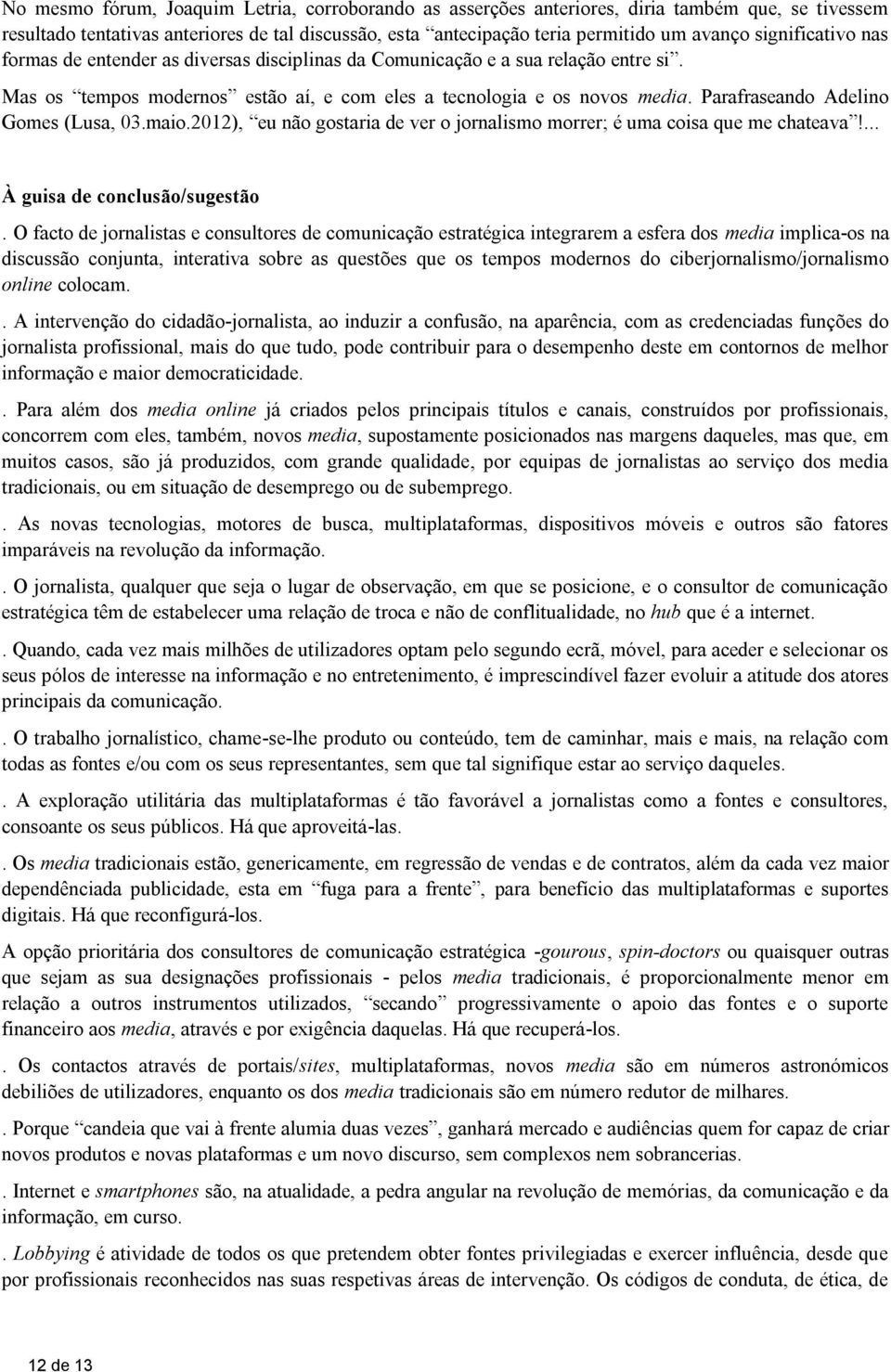 Parafraseando Adelino Gomes (Lusa, 03.maio.2012), eu não gostaria de ver o jornalismo morrer; é uma coisa que me chateava!... À guisa de conclusão/sugestão.