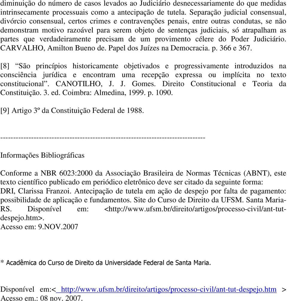 atrapalham as partes que verdadeiramente precisam de um provimento célere do Poder Judiciário. CARVALHO, Amilton Bueno de. Papel dos Juízes na Democracia. p. 366 e 367.