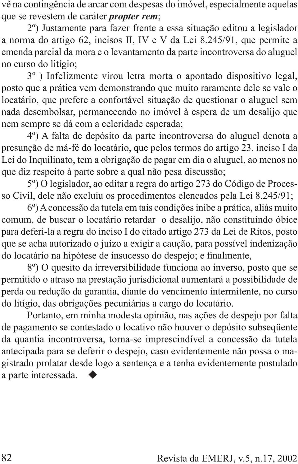 245/91, que permite a emenda parcial da mora e o levantamento da parte incontroversa do aluguel no curso do litígio; 3º ) Infelizmente virou letra morta o apontado dispositivo legal, posto que a