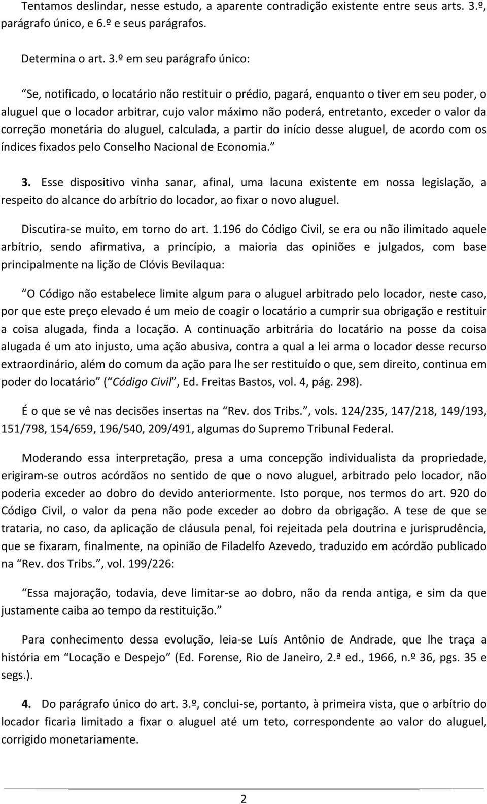 º em seu parágrafo único: Se, notificado, o locatário não restituir o prédio, pagará, enquanto o tiver em seu poder, o aluguel que o locador arbitrar, cujo valor máximo não poderá, entretanto,