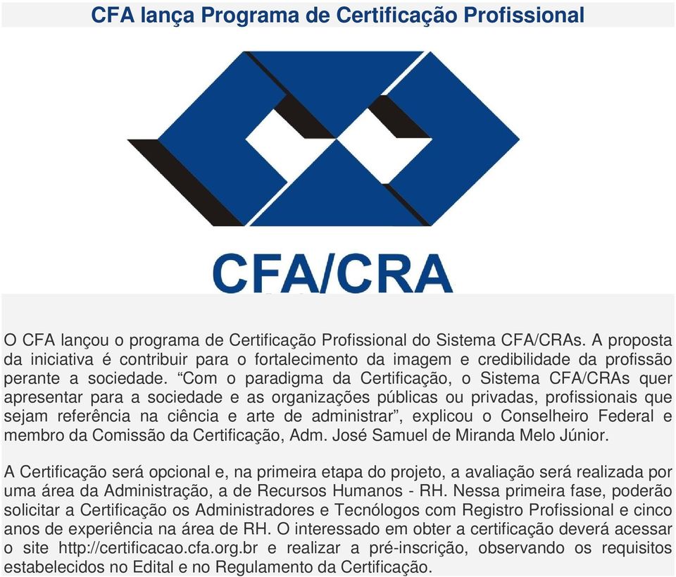 Com o paradigma da Certificação, o Sistema CFA/CRAs quer apresentar para a sociedade e as organizações públicas ou privadas, profissionais que sejam referência na ciência e arte de administrar,