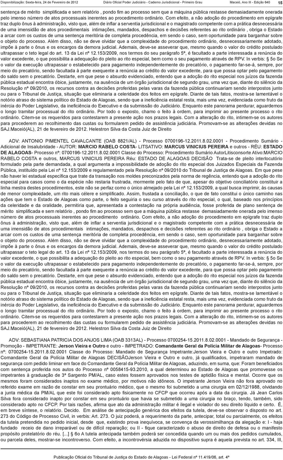 Com efeito, a não adoção do procedimento em epígrafe traz duplo ônus à administração, visto que, além de infl ar a serventia jurisdicional e o magistrado competente com a prática desnecessária de uma