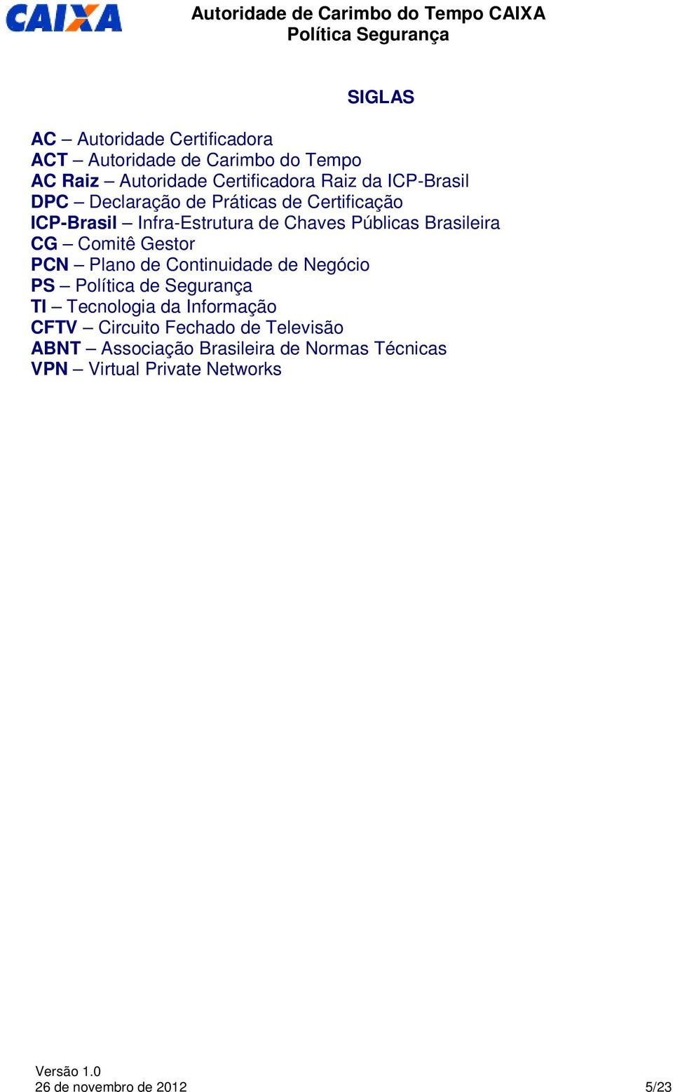 Comitê Gestor PCN Plano de Continuidade de Negócio PS Política de Segurança TI Tecnologia da Informação CFTV