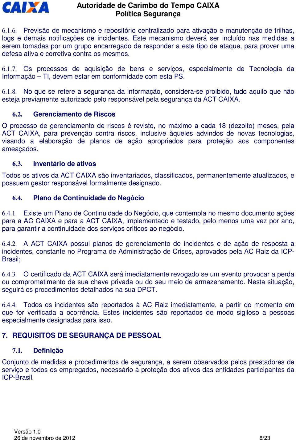 Os processos de aquisição de bens e serviços, especialmente de Tecnologia da Informação TI, devem estar em conformidade com esta PS. 6.1.8.