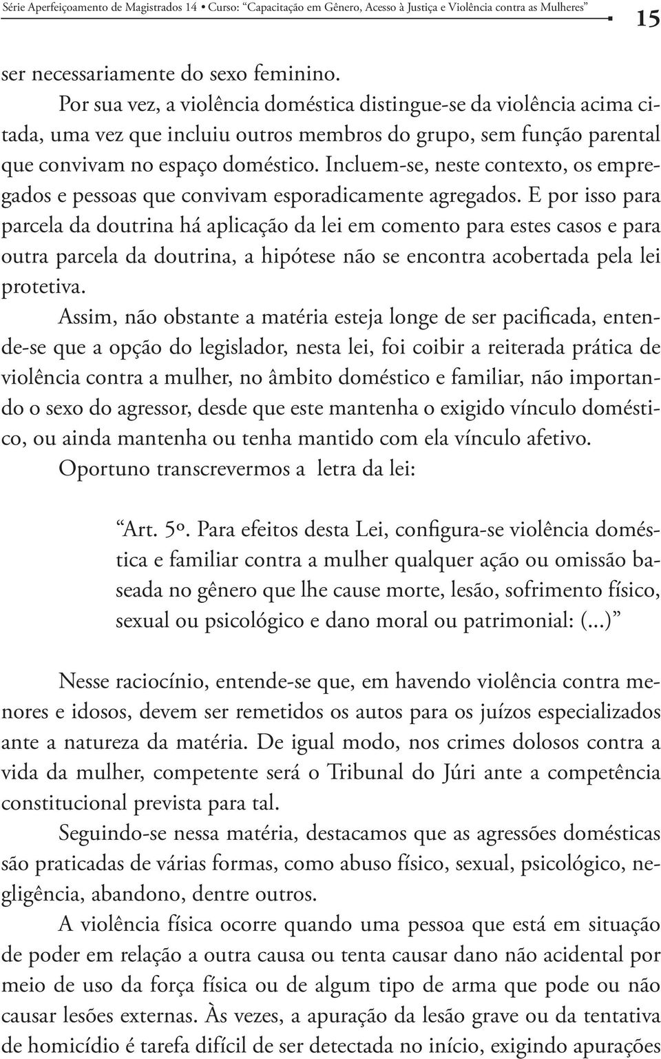 Incluem-se, neste contexto, os empregados e pessoas que convivam esporadicamente agregados.