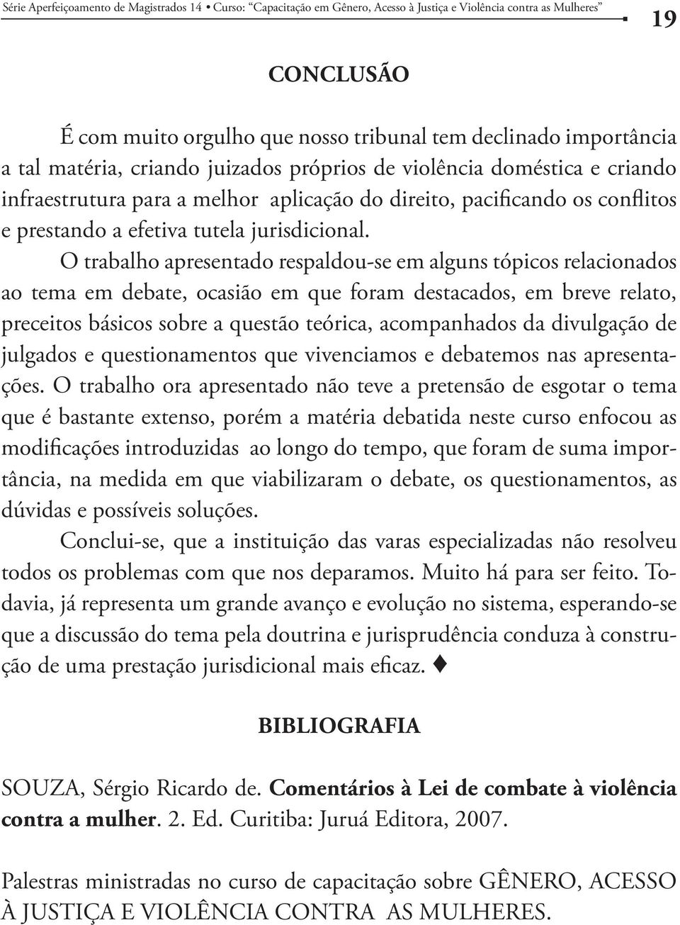 O trabalho apresentado respaldou-se em alguns tópicos relacionados ao tema em debate, ocasião em que foram destacados, em breve relato, preceitos básicos sobre a questão teórica, acompanhados da