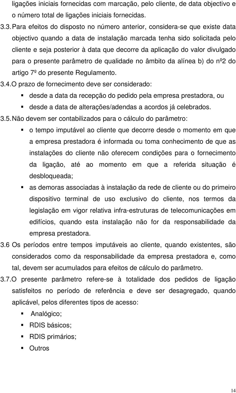 aplicação do valor divulgado para o presente parâmetro de qualidade no âmbito da alínea b) do nº2 do artigo 7º do presente Regulamento. 3.4.