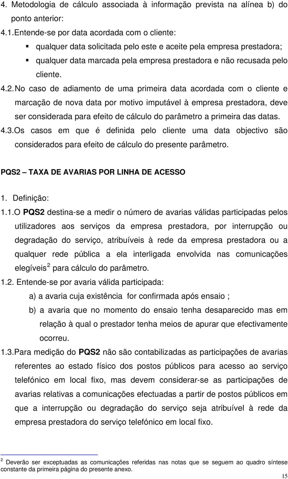 No caso de adiamento de uma primeira data acordada com o cliente e marcação de nova data por motivo imputável à empresa prestadora, deve ser considerada para efeito de cálculo do parâmetro a primeira