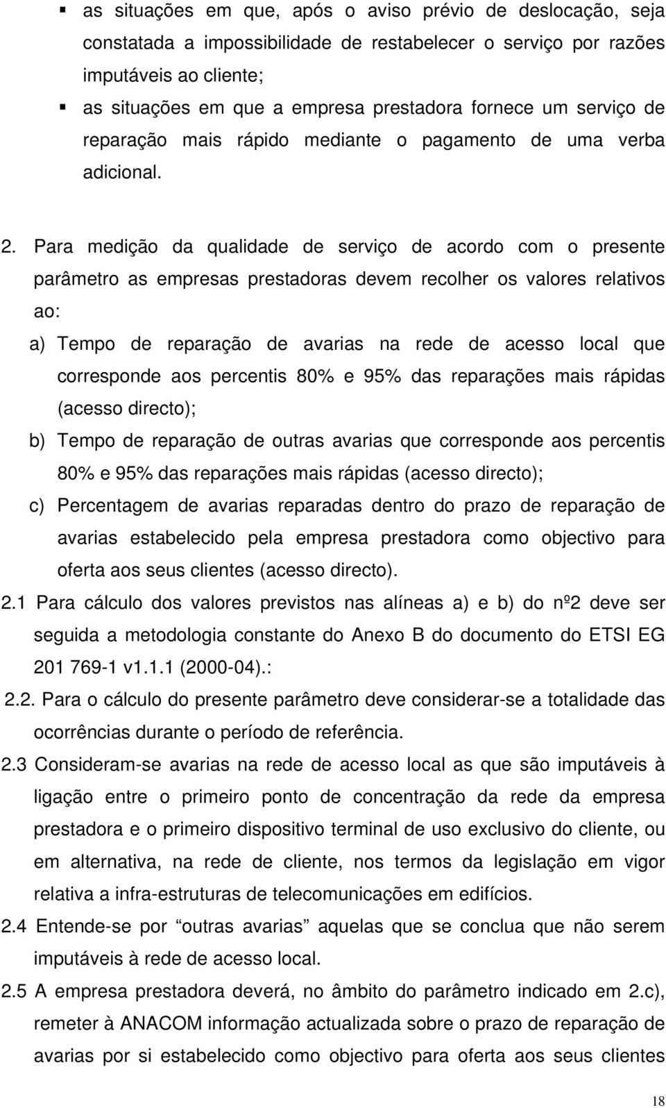 Para medição da qualidade de serviço de acordo com o presente parâmetro as empresas prestadoras devem recolher os valores relativos ao: a) Tempo de reparação de avarias na rede de acesso local que