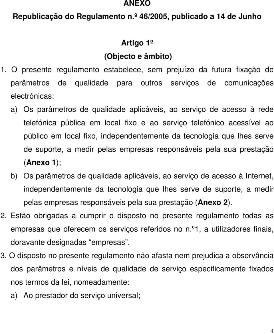 acesso à rede telefónica pública em local fixo e ao serviço telefónico acessível ao público em local fixo, independentemente da tecnologia que lhes serve de suporte, a medir pelas empresas