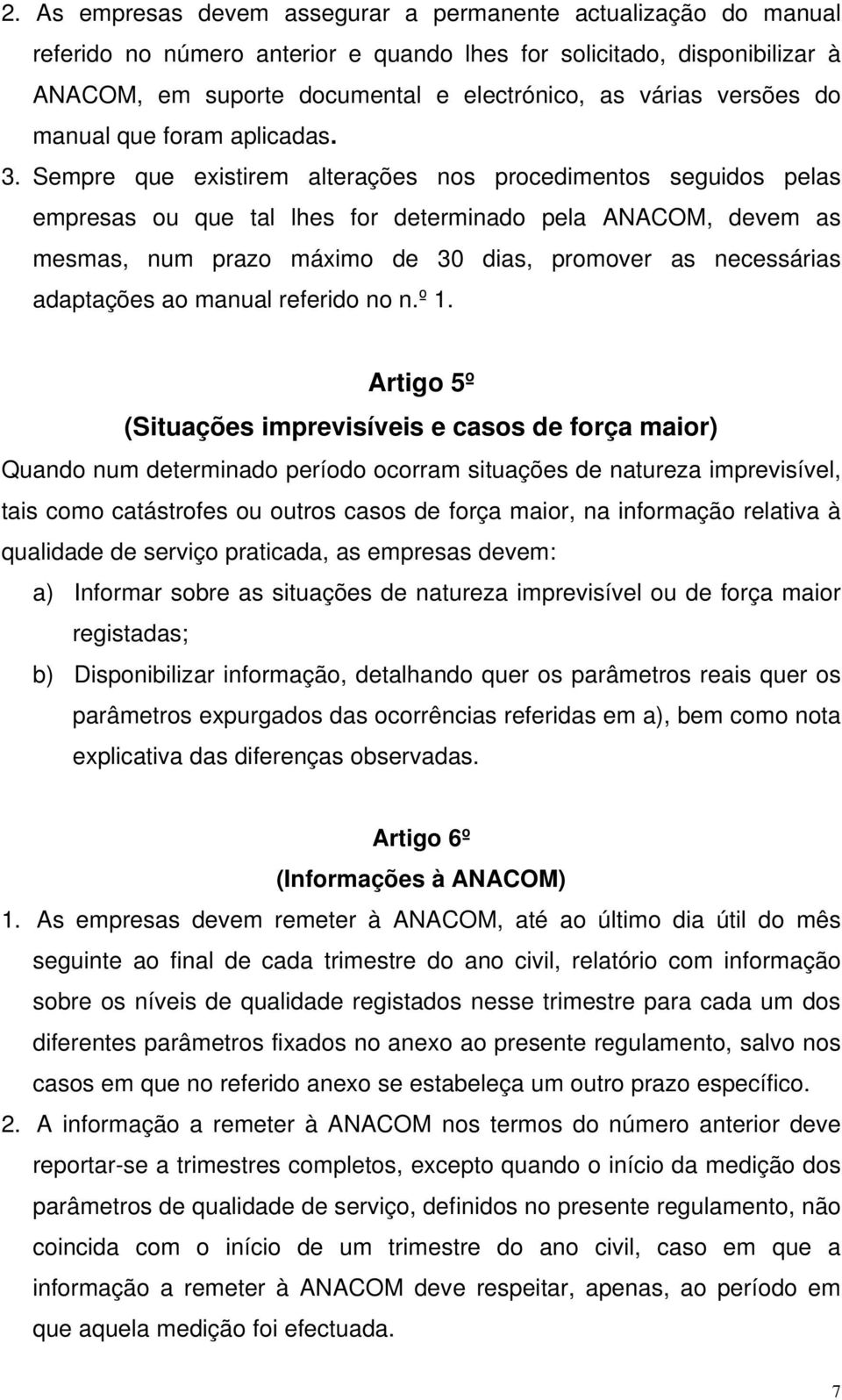 Sempre que existirem alterações nos procedimentos seguidos pelas empresas ou que tal lhes for determinado pela ANACOM, devem as mesmas, num prazo máximo de 30 dias, promover as necessárias adaptações