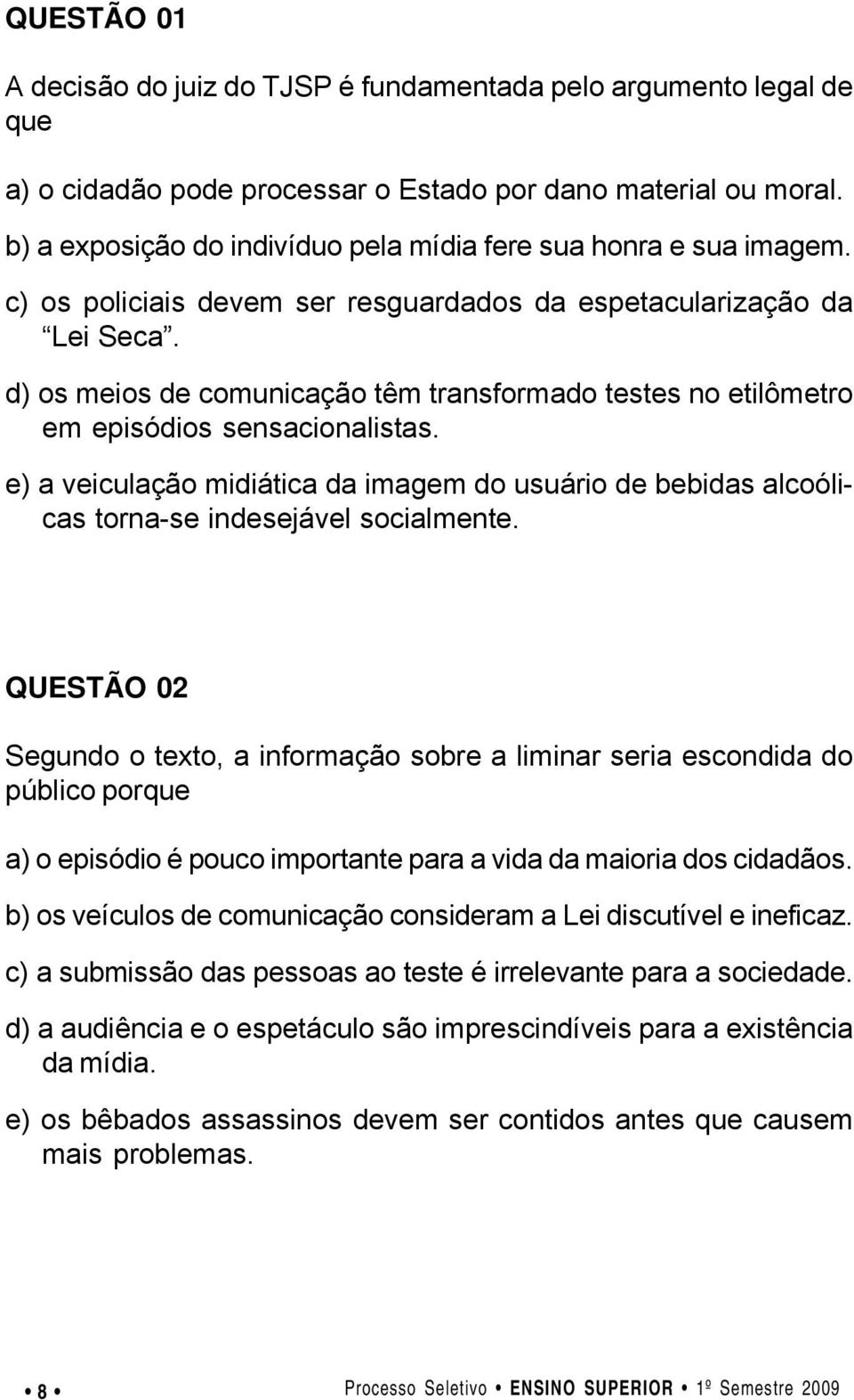 d) os meios de comunicação têm transformado testes no etilômetro em episódios sensacionalistas. e) a veiculação midiática da imagem do usuário de bebidas alcoólicas torna-se indesejável socialmente.